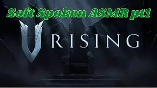 ASMR Soft Spoken V Rising pt1