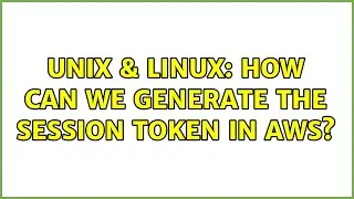 Unix & Linux: How can we generate the session token in aws? (3 Solutions!!)