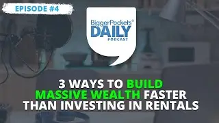 3 Ways to Build Massive Wealth Faster Than Investing in Rentals | Daily #4
