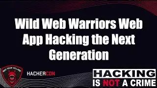 Wild Web Warriors Web App Hacking the Next Generation #HackingisNOTaCrime