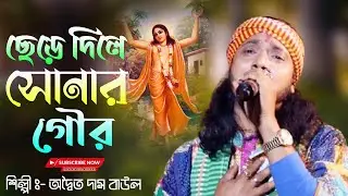 Chere Dile Sonar Gour | ছেড়ে দিলে সোনার গৌর | অদ্বৈত দাস বাউল | Bengali Baul Song