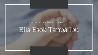 Bila Esok Tanpa Ibu - Ustadz Muhammad Yahya, Lc