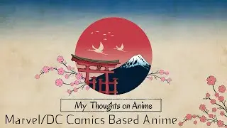 My Thoughts 003 - Anime - Marvel and DC Anime