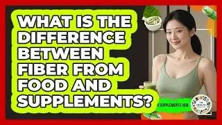 What Is The Difference Between Fiber From Food And Supplements? - The Health Supplement Hub