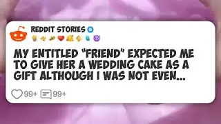 My entitled &ldquo;friend&rdquo; expected me to give her a wedding cake as a gift although I WAS NOT #reddit 