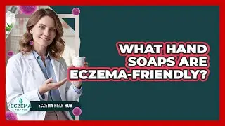 What Hand Soaps Are Eczema-Friendly?