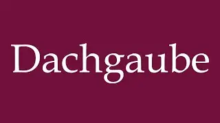 How to Pronounce ''Dachgaube'' (Dormer) Correctly in German