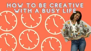 How to Be Creative with a Busy Life
