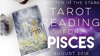 Pisces Tarot Reading - August 2018