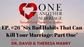 Six Bad Habits That Can Kill Your Marriage: Part I