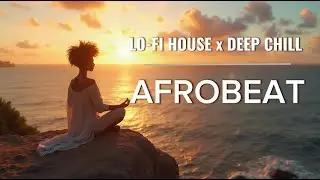 🎧 Lo-Fi House x Afrobeat x Deep Chill V2 | Smooth Sunset Mix for Focus, Relax & Late-Night Vibes