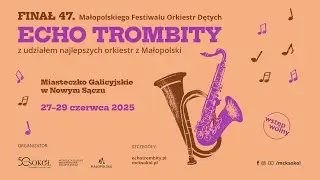 Finał 47. Małopolskiego Festiwalu Orkiestr Dętych ECHO TROMBITY | spot