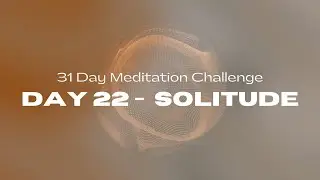31 Day Meditation Challenge | DAY 22:  SOLITUDE