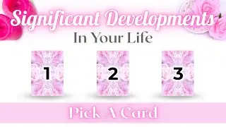 Significant Developments In Your Life ✨ Pick a Card Reading ✨