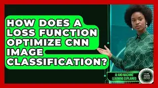 How Does A Loss Function Optimize CNN Image Classification? - AI and Machine Learning Explained