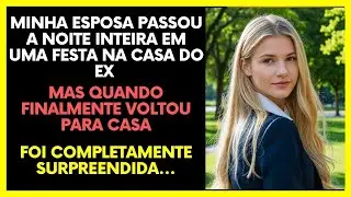 Minha Esposa Foi a uma Festa na Casa do Ex – Voltou Para um Choque