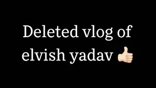 22 April 2024 deleted vlog of elvish Yadav 👍🏻