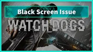 WATCH DOGS Game Black Screen Issue