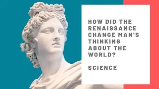 How did the Renaissance change man's thinking about the world? Science