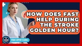 How Does FAST Help During The Stroke Golden Hour? - Stroke Support Channel