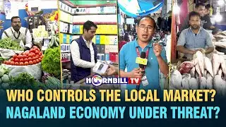 WHO CONTROLS THE LOCAL MARKET?: NAGALAND ECONOMY UNDER THREAT?