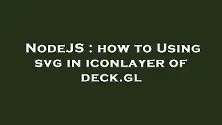 NodeJS : how to Using svg in iconlayer of deck.gl