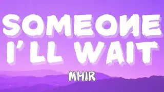 MHIR - SOMEONE I'LL WAIT (LYRICS)