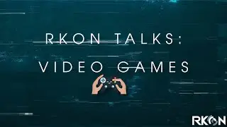 RKON Talks: Video Games | RKON