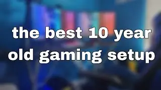 the best 10 year old gaming setup