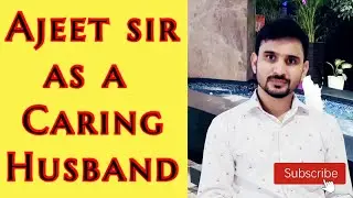 Ajeet sir as a caring husband