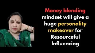Money blending mindset will give a huge personality makeover for Resourceful Influencing
