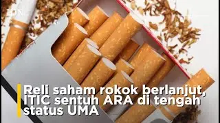Reli saham rokok berlanjut, ITIC sentuh ARA di tengah status UMA