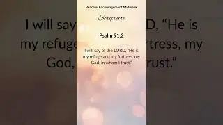 Psalm 91:2 &ndash; He is my refuge and my fortress; my God, in whom I trust