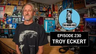 Troy Eckert | The Bomb Hole Episode 230