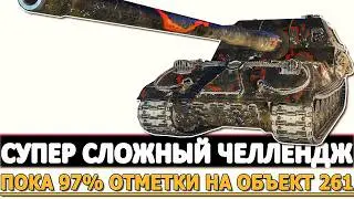 Супер Сложный Челлендж - пока 97% отметки на Объект 261.