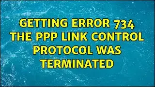 Getting error 734 the PPP Link control protocol was terminated (2 Solutions!!)