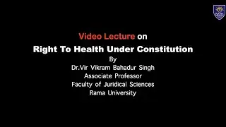 Video lecture on Right To Health Under Constitution | Dr.Vir Vikram Bahadur Singh | Rama University