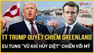 TT Trump quyết thôn tính Greenland đối đầu Nga - Trung, EU tung “vũ khí hủy diệt” chiến căng với Mỹ
