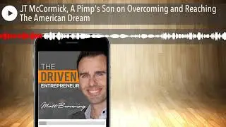 JT McCormick, A Pimp's Son on Overcoming and Reaching The American Dream