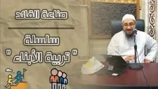 صناعة قائد (34) سلسلة تربية ألابناء || محمد البدر 