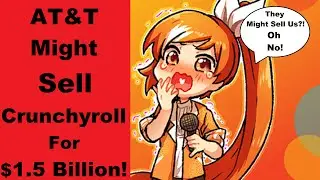 AT&T's Desperation Sets In As They Could Sell Crunchyroll To Sony For $1.5 Billlion!