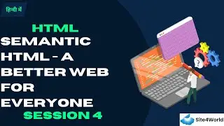 HTML Session 4 : Semantic HTML - A better web for everyone