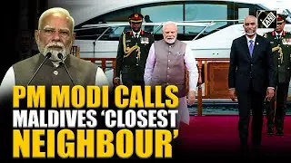 &lsquo;India&rsquo;s closest neighbour, Key to &lsquo;neighbourhood first&rsquo;, MAHASAGAR vision&rsquo; PM Modi in Maldives