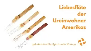 Spirituelle Klänge - die geheimnisvolle Liebesflöte der Ureinwohner Amerikas kennenlernen