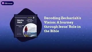 Decoding Zechariah's Vision: A Journey through Jesus' Role in the Bible | Truth Trek