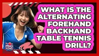 What Is The Alternating Forehand Backhand Table Tennis Drill?