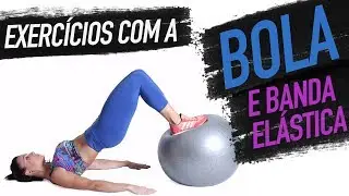 EXERCÍCIOS COM A BOLA E BANDA ELÁSTICA