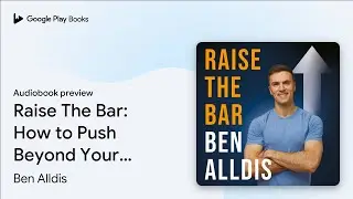 Raise The Bar: How to Push Beyond Your Limits&hellip; by Ben Alldis &middot; Audiobook preview