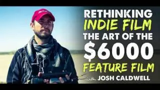 The Art of the $6000 Feature Film with Joshua Caldwell – IFH 121