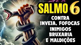 SALMO 6: ORAÇÃO MUITO FORTE PARA DESTRUIR FOFOQUEIROS, INVEJOSOS, MAL-OLHADO E TODO TIPO DE MAL.